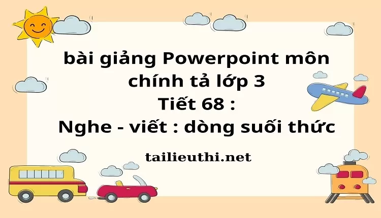 Tiết 68 : Nghe - viết : dòng suối thức