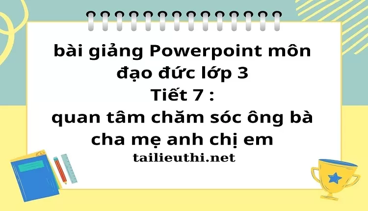 Tiết 7 : quan tâm chăm sóc ông bà cha mẹ anh chị em