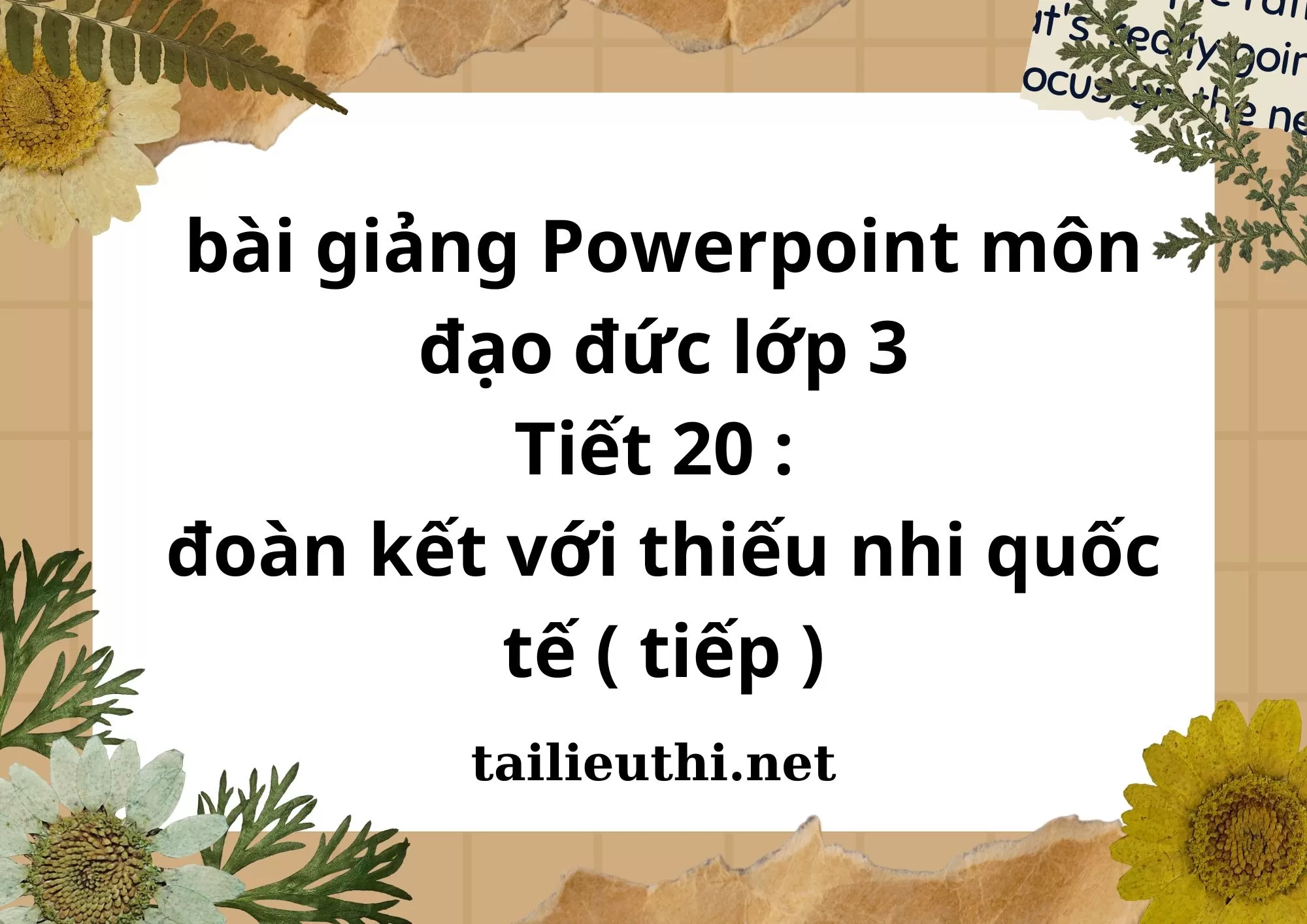 Tiết 20 : đoàn kết với thiếu nhi quốc tế ( tiếp )