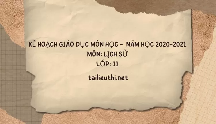 KẾ HOẠCH GIÁO DỤC MÔN HỌC -  NĂM HỌC 2020-2021 MÔN: LỊCH SỬ LỚP: 11