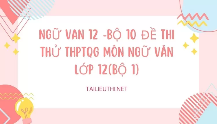 BỘ 10 ĐỀ THI THỬ THPTQG MÔN NGỮ VĂN LỚP 12(BỘ 1)