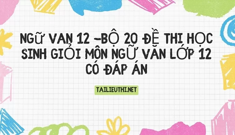 BỘ 20 ĐỀ THI HỌC SINH GIỎI MÔN NGỮ VĂN LỚP 12 CÓ ĐÁP ÁN