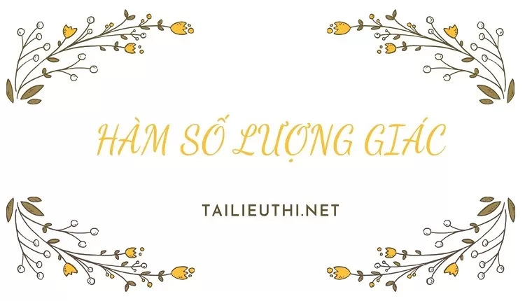 tổng hợp các dạng bài HÀM SỐ LƯỢNG GIÁC(đầy đủ và chi tiết )