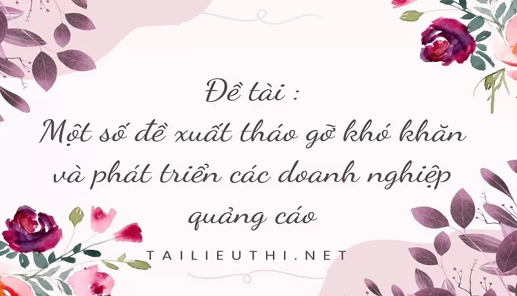 Một số đề xuất tháo gỡ khó khăn và phát triển các doanh nghiệp quảng cáo,.