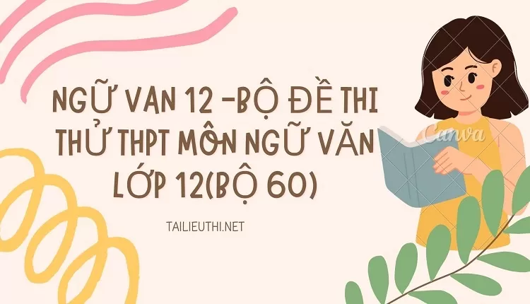 BỘ ĐỀ THI THỬ THPT MÔN NGỮ VĂN LỚP 12(BỘ 60)