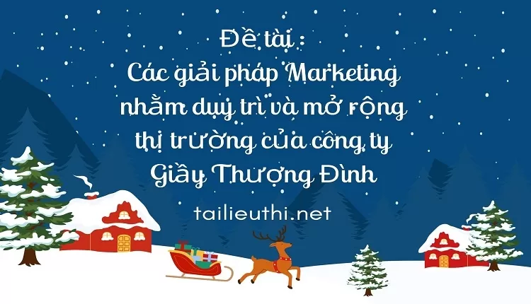 Các giải pháp Marketing nhằm duy trì và mở rộng thị trường của công ty Giầy Thượng Đình,..