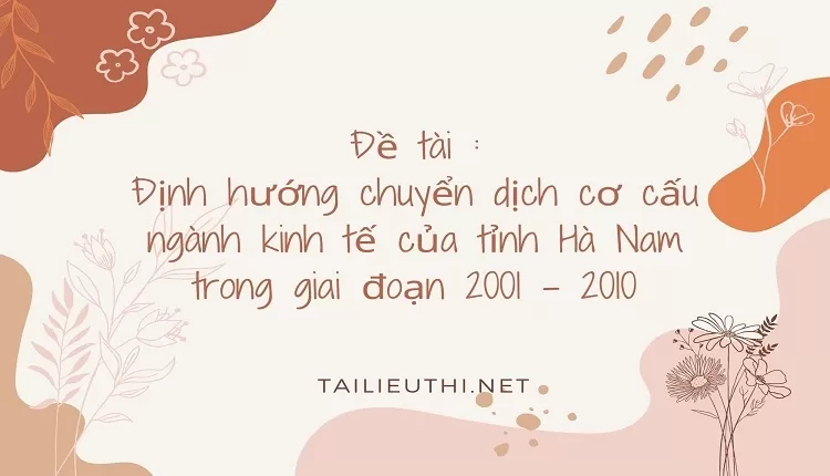 Định hướng chuyển dịch cơ cấu ngành kinh tế của tỉnh Hà Nam trong giai đoạn 2001 - 2010,...