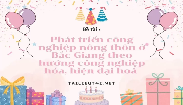 Phát triển công nghiệp nông thôn ở Bắc Giang theo hướng công nghiệp hóa, hiện đại hoá ,..