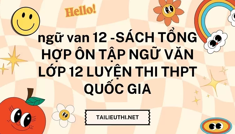 SÁCH TỔNG HỢP ÔN TẬP NGỮ VĂN LỚP 12 LUYỆN THI THPT QUỐC GIA