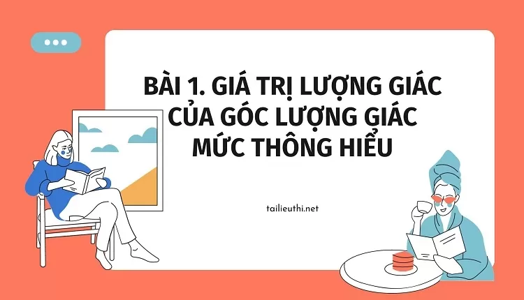 BÀI 1. GIÁ TRỊ LƯỢNG GIÁC CỦA GÓC LƯỢNG GIÁC MỨC THÔNG HIỂU(hay,đầy đủ )