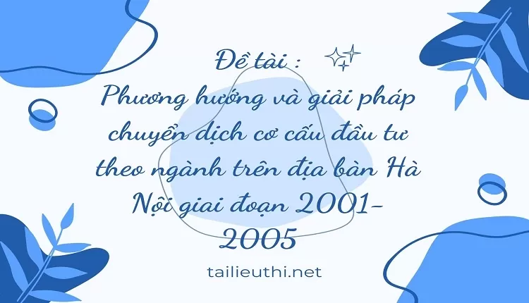 giải pháp chuyển dịch cơ cấu đầu tư theo ngành trên địa bàn Hà Nội giai đoạn 2001- 2005,..