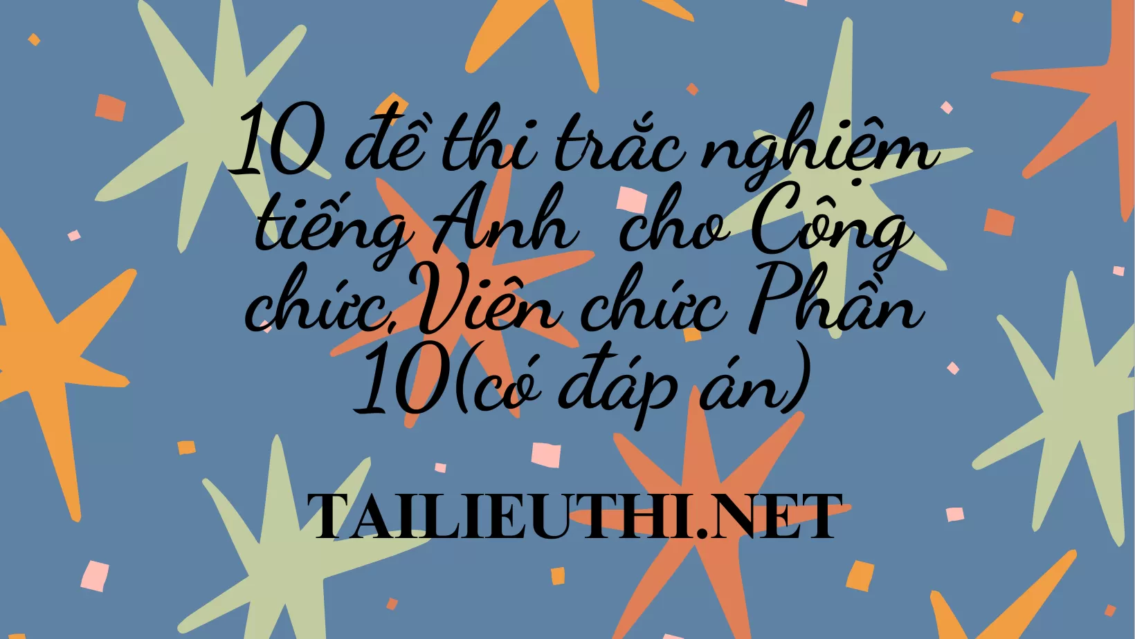 10 đề thi trắc nghiệm tiếng Anh  cho Công chức,Viên chức Phần 10(có đáp án)