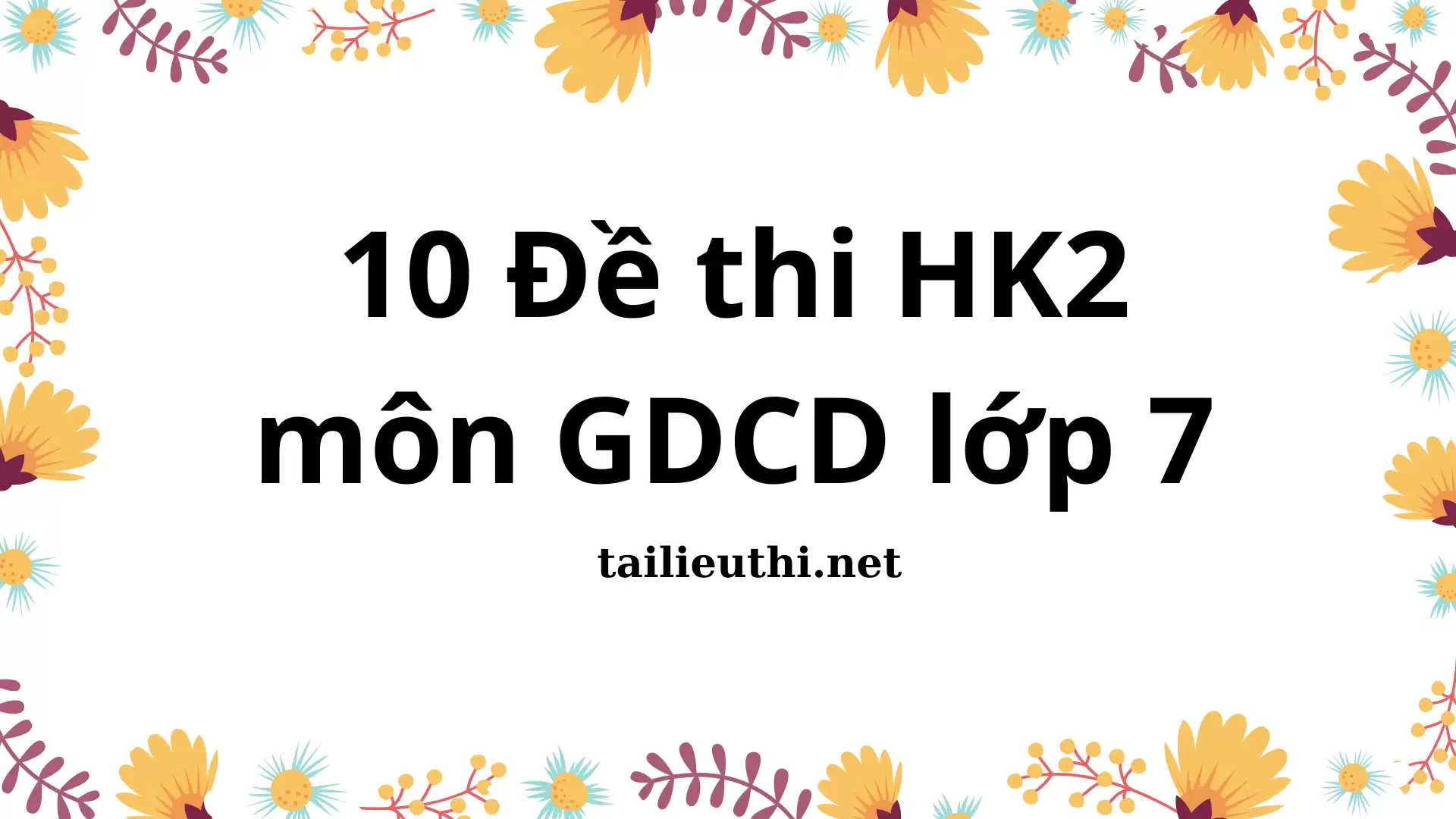 10 Đề thi Học kì 2 môn GDCD lớp 7 (có đáp án)