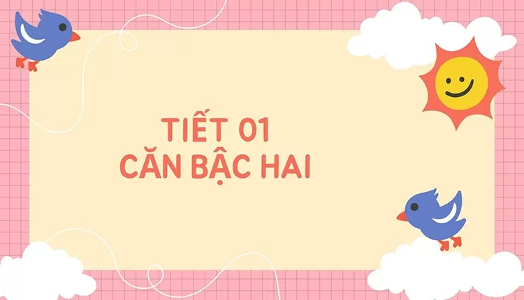 Tiết 01 Căn Bậc Hai