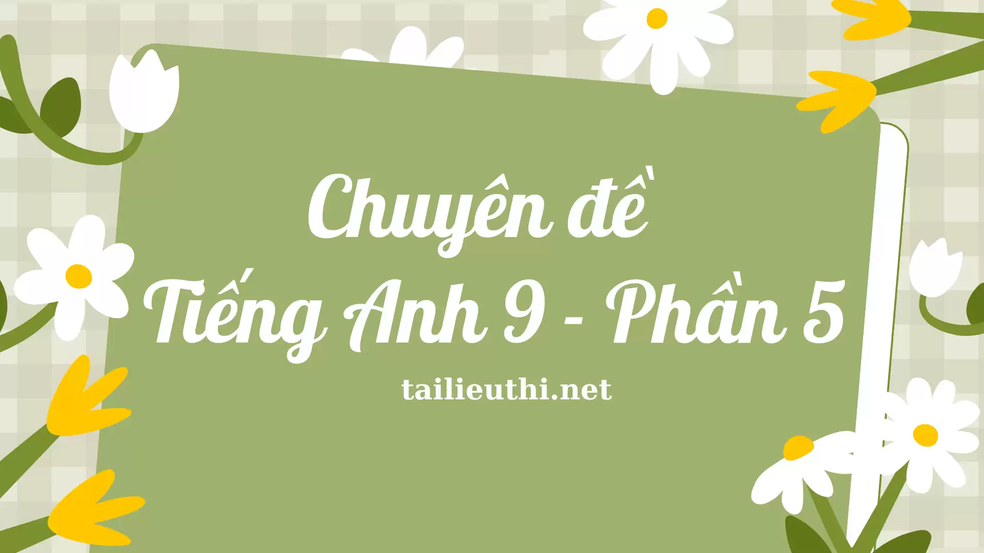 Chuyên đề Tiếng Anh 9 - Phần 5 (có đáp án)