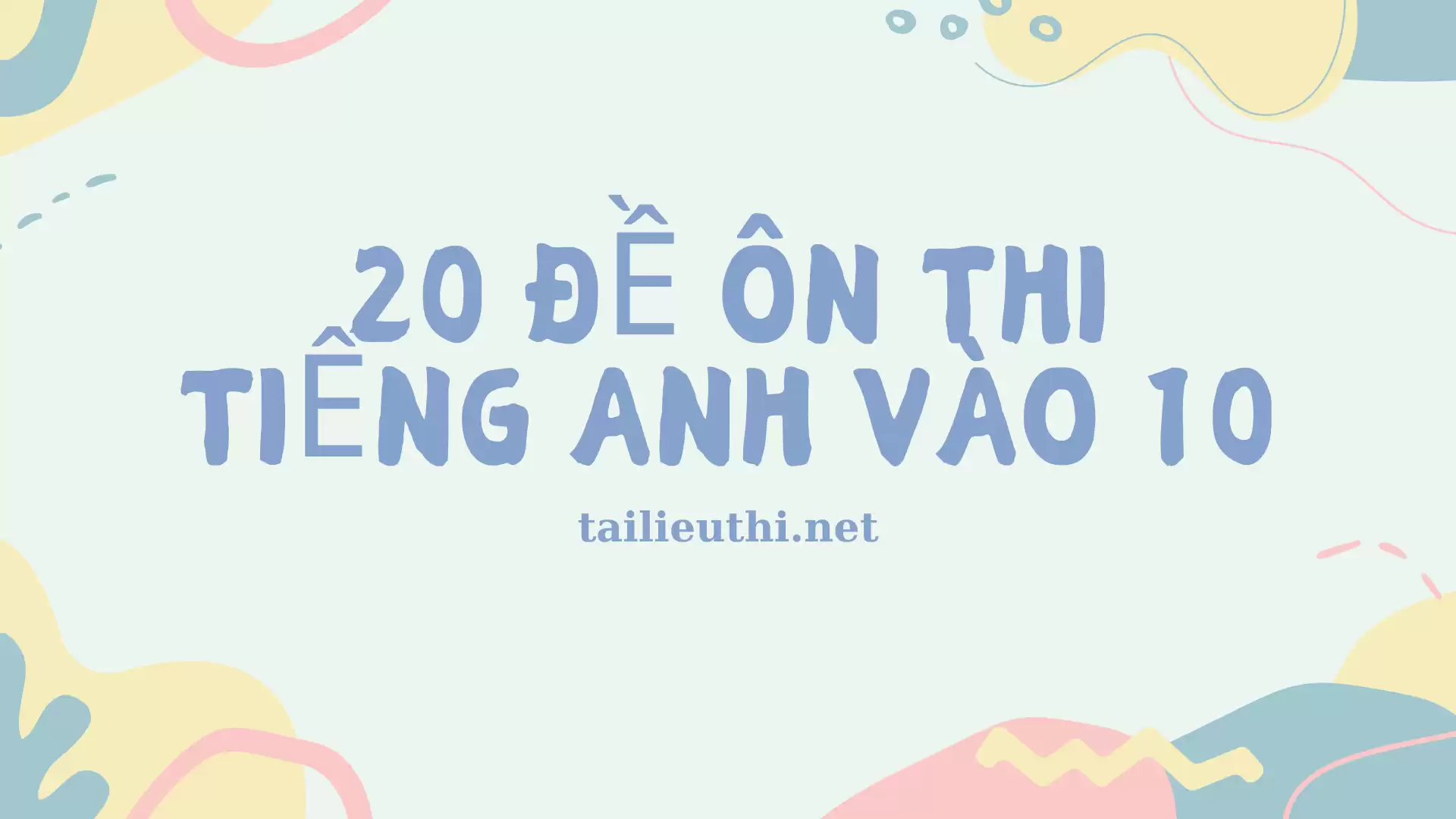 Bộ "20 Đề ôn thi Tiếng Anh vào 10 (có đáp án)"