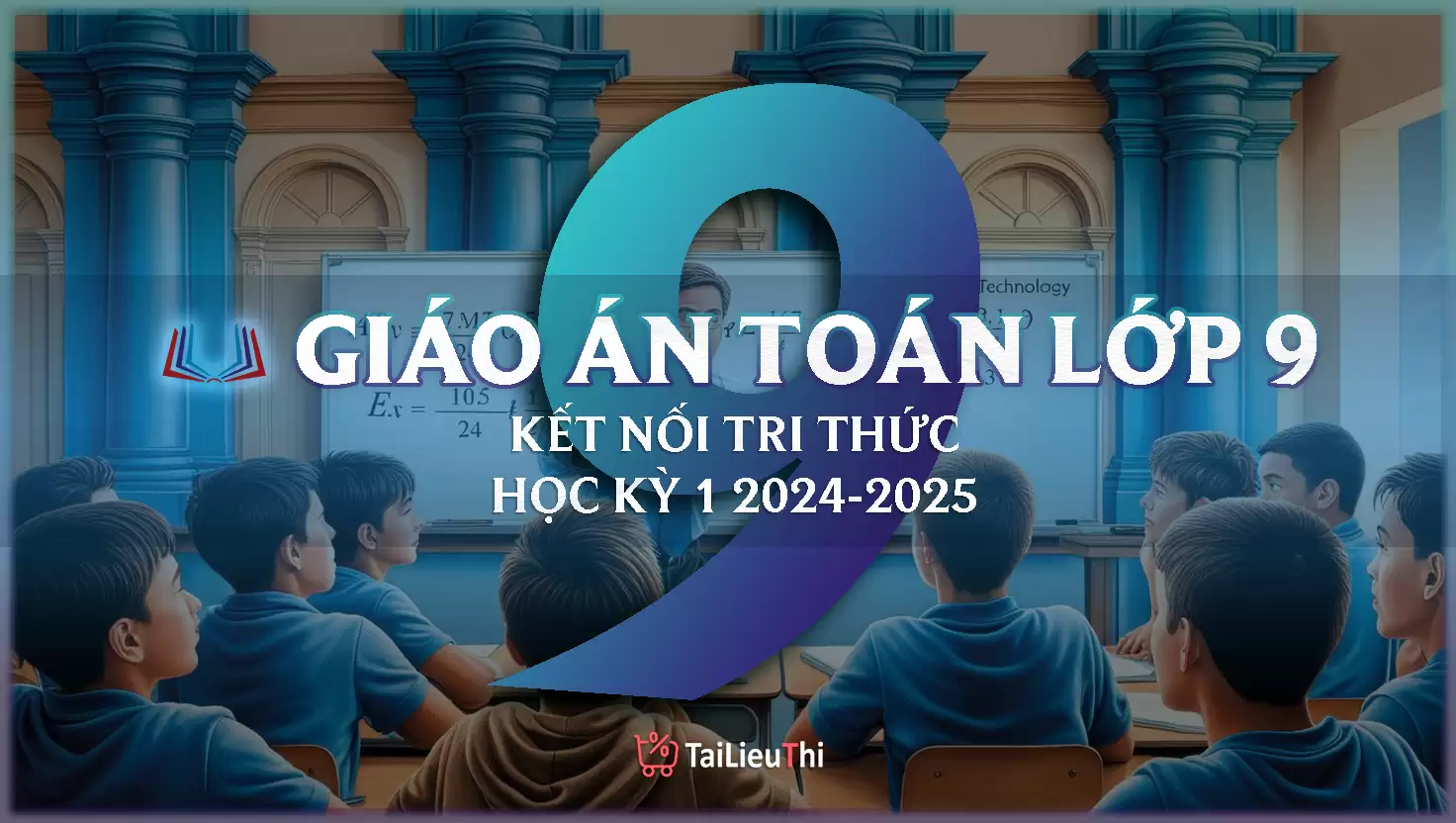 Giáo án Toán 9 Kết Nối Tri Thức Học Kỳ I 2024 - 2025 - ĐQ TAILIEUTHI.NET