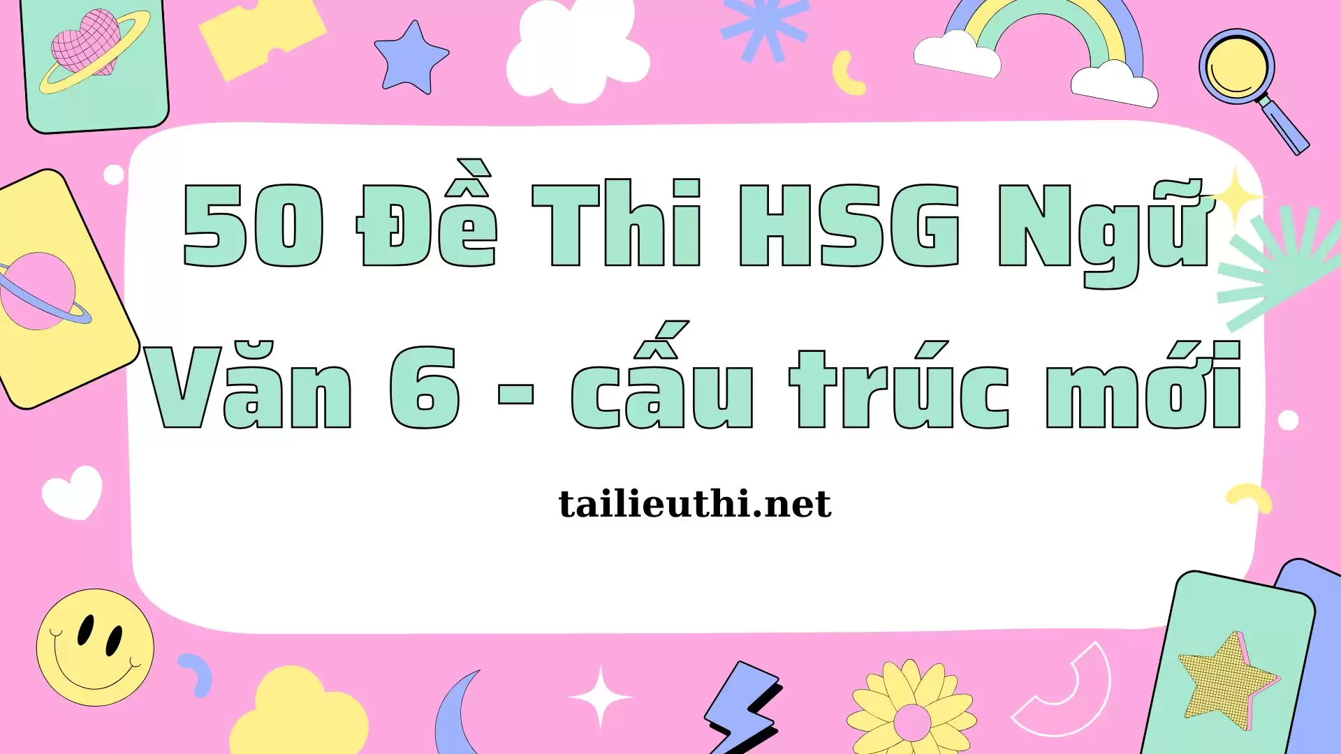 Bộ 50 đề thi HSG Ngữ Văn 6 - theo cấu trúc mới