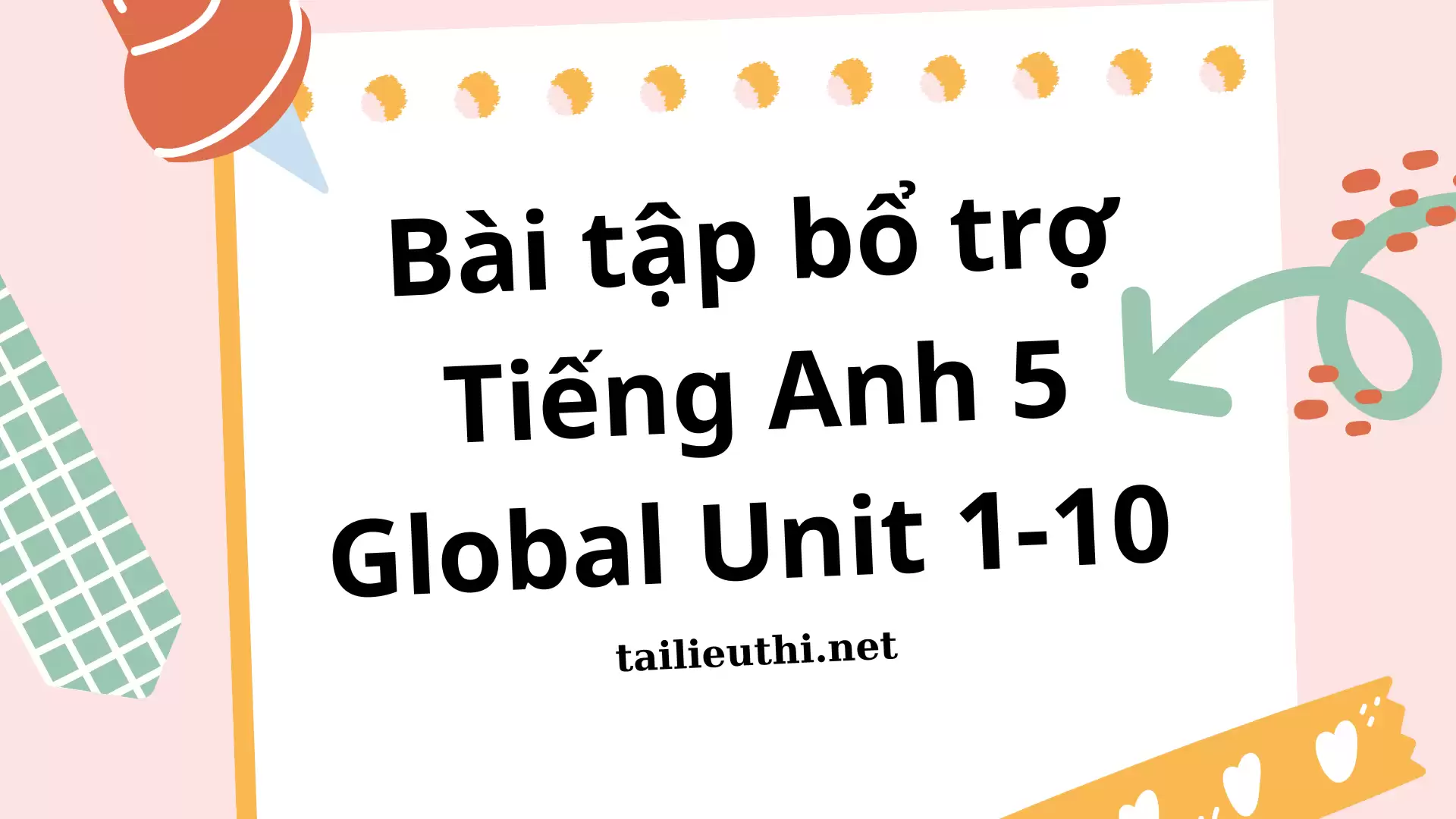 Bài tập bổ trợ Tiếng Anh 5 Global Unit 1 - 10 (có lời giải chi tiết)