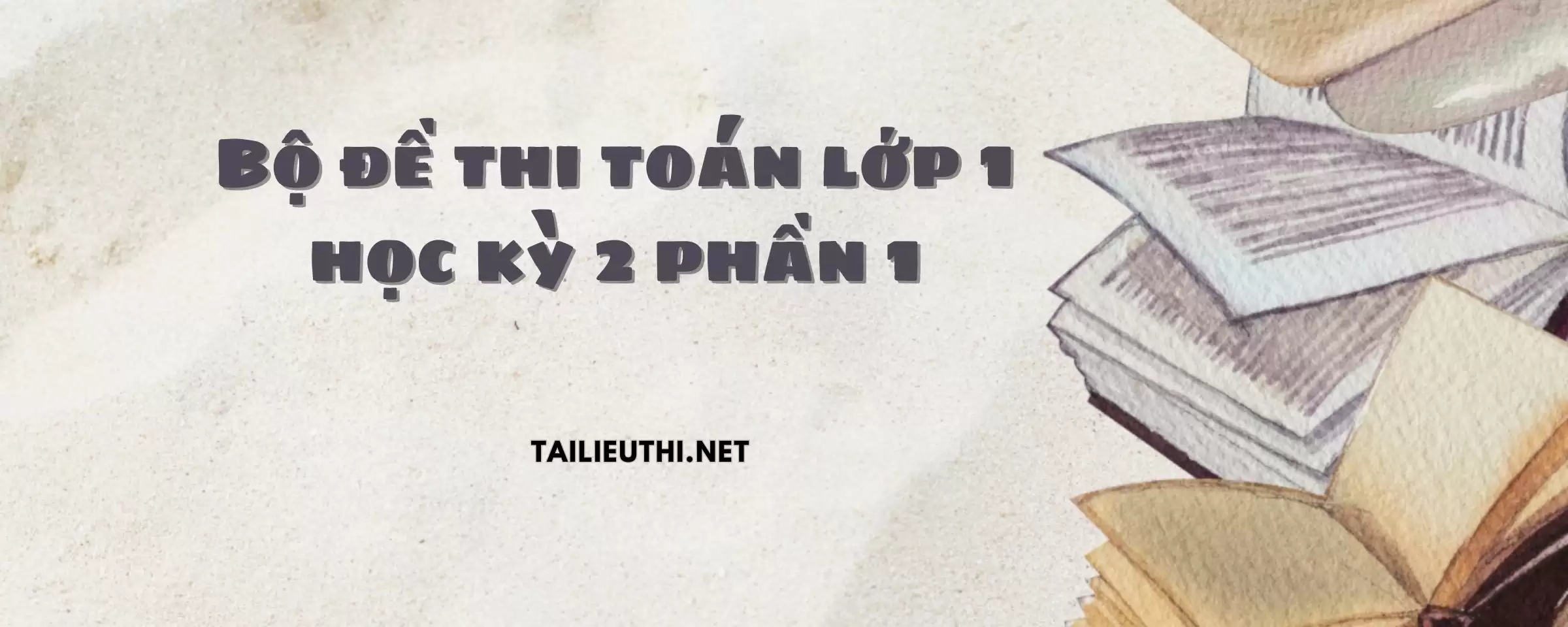 Bộ đề thi toán lớp 1 học kỳ 2 phần 1