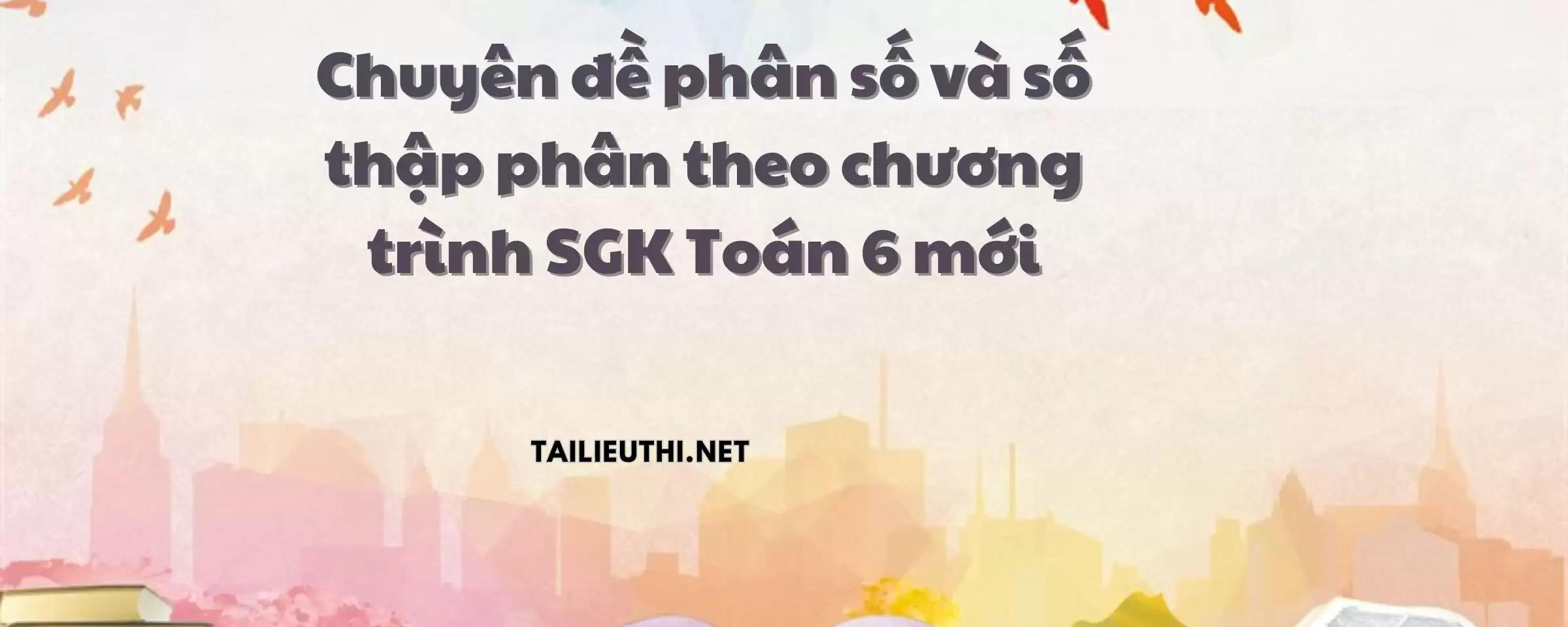 Chuyên đề phân số và số thập phân theo chương trình SGK Toán 6 mới