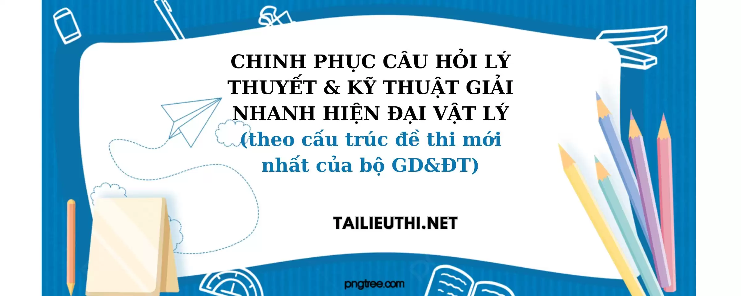 Chinh phục câu hỏi lý thuyết và kỹ thuật giải nhanh , hiện đại môn Vật Lý