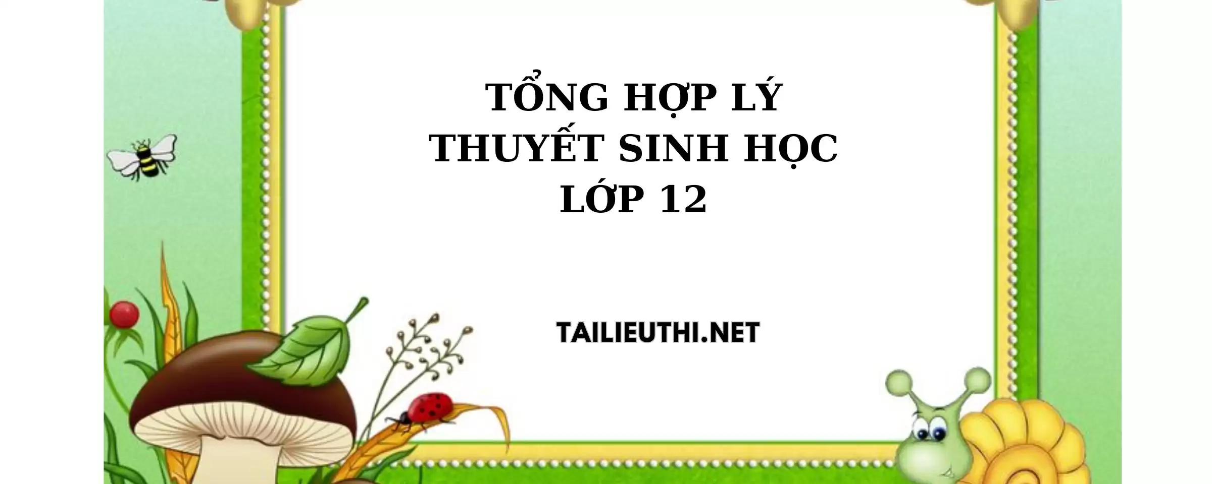 Tổng hợp lý thuyết Sinh học lớp 12