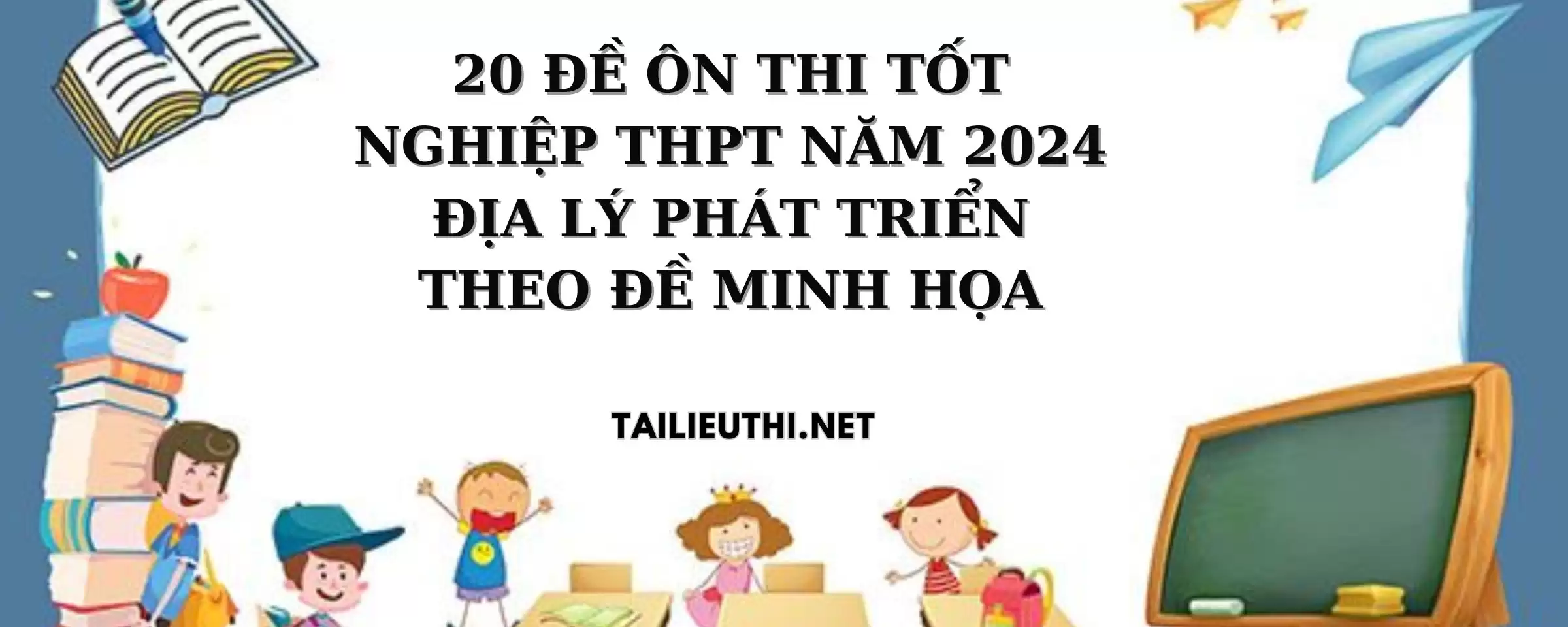 20 đề thi thử tốt nghiệp Địa Lý năm 2024 phát triển từ đề minh họa