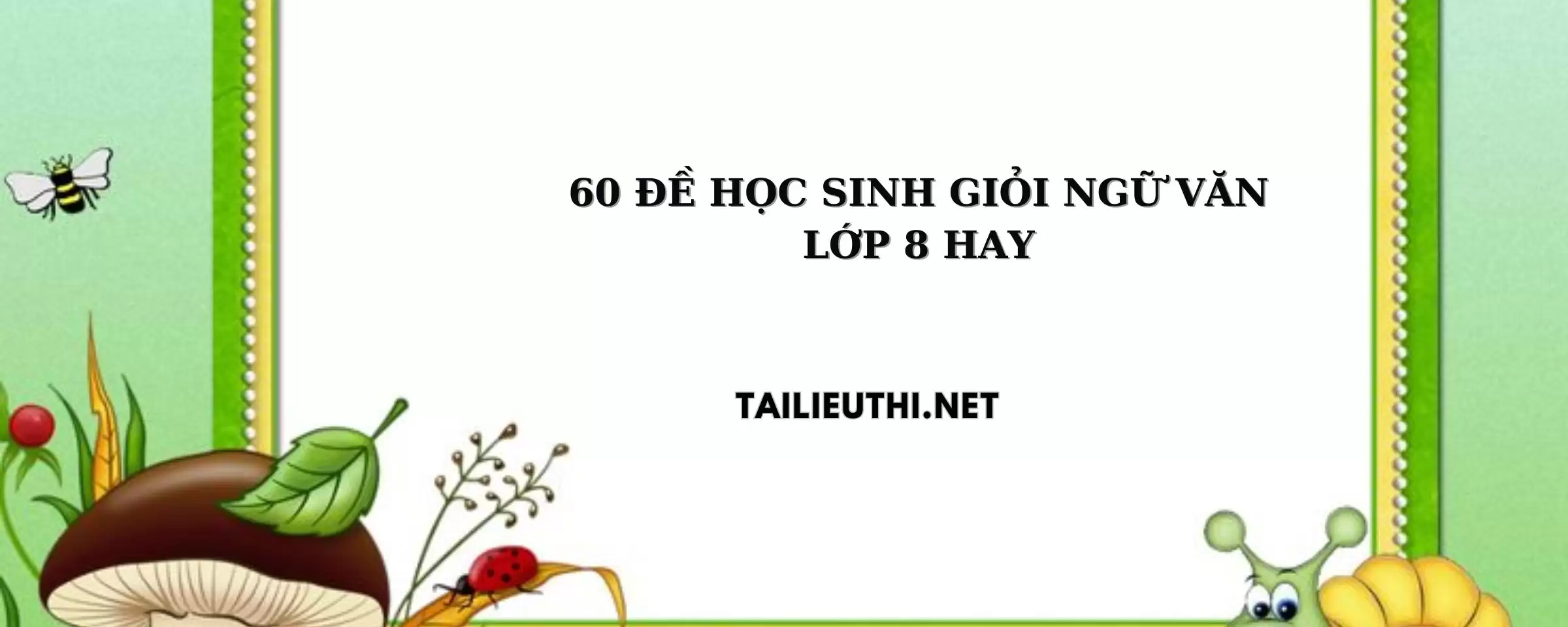 60 đề thi học sinh giỏi ngữ văn lớp 8 cấp huyện hay