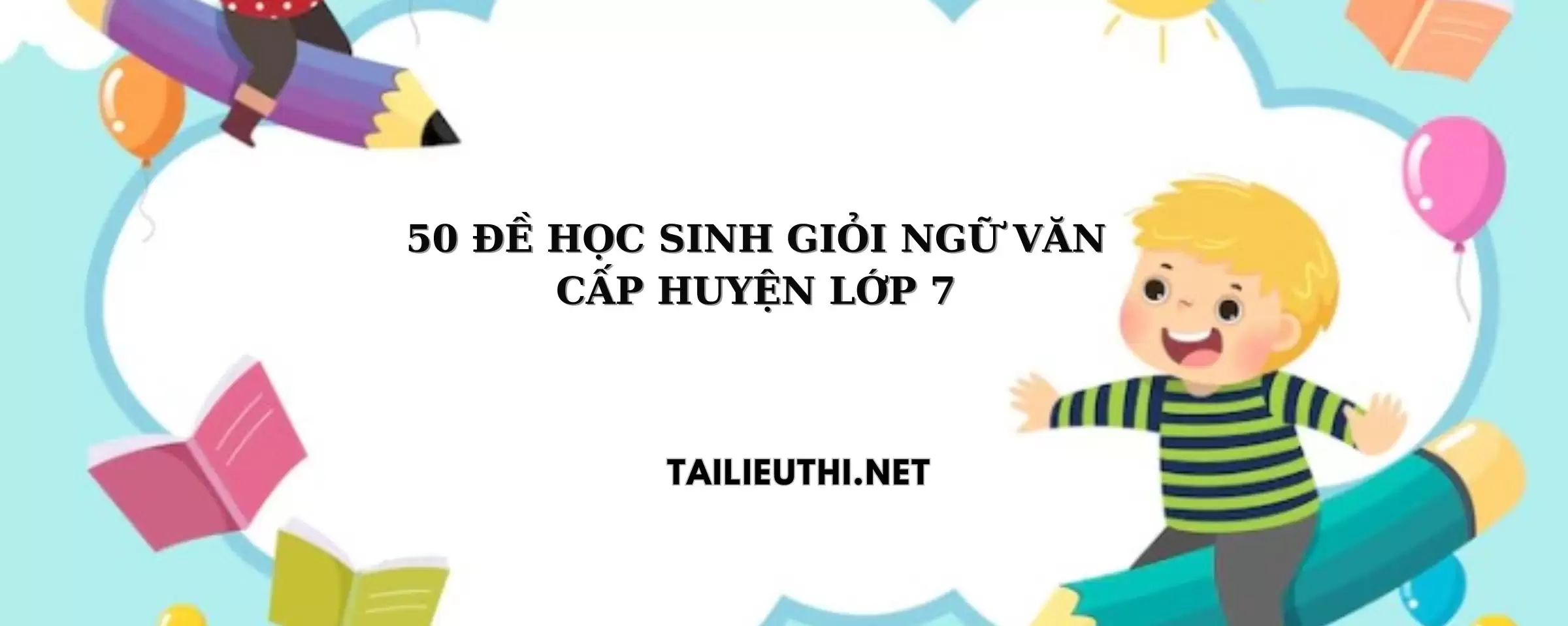 50 đề thi học sinh giỏi ngữ văn lớp 7 cấp huyện 2023-2024