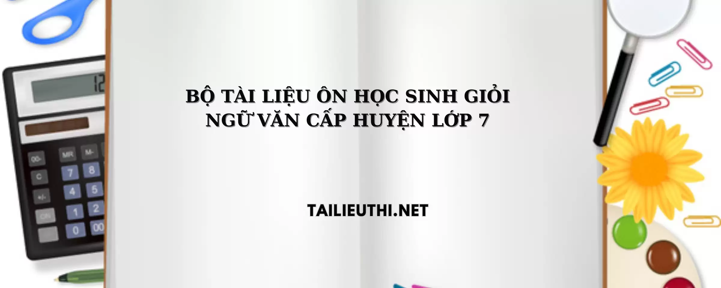 Bộ tài liệu ôn thi HSG Ngữ Văn lớp 7