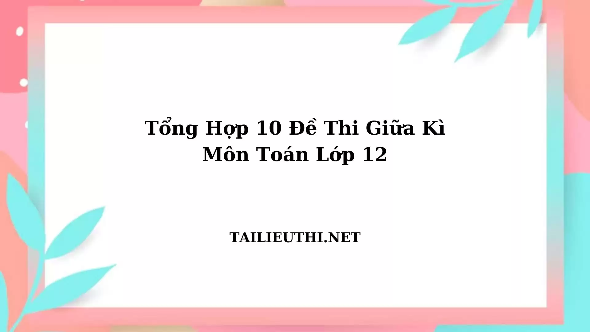 10 ĐỀ GIỮA KÌ TOÁN LỚP 12