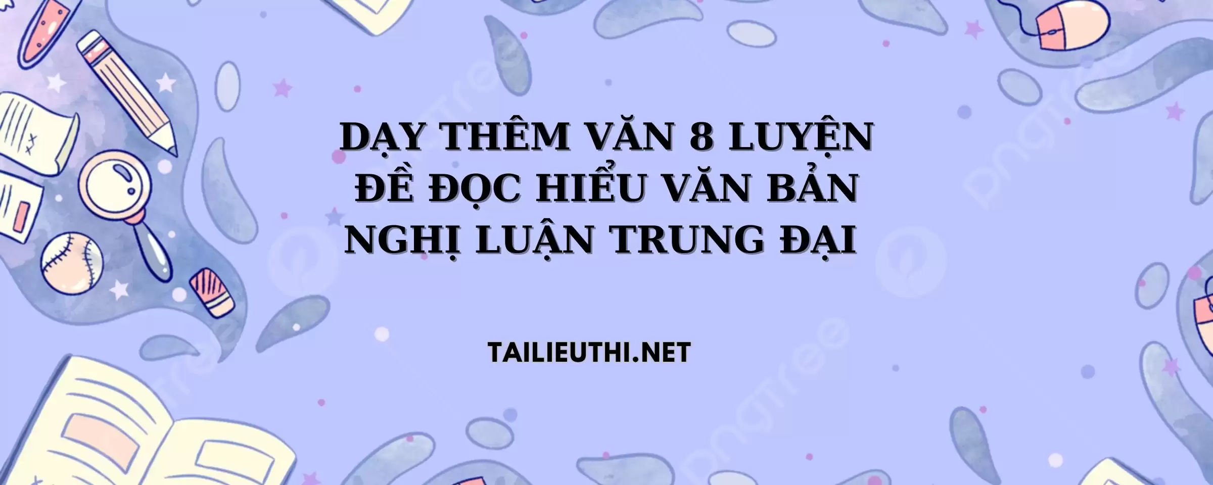 LUYỆN ĐỀ ĐỌC HIỂU VĂN BẢN NGHỊ LUẬN TRUNG ĐẠI