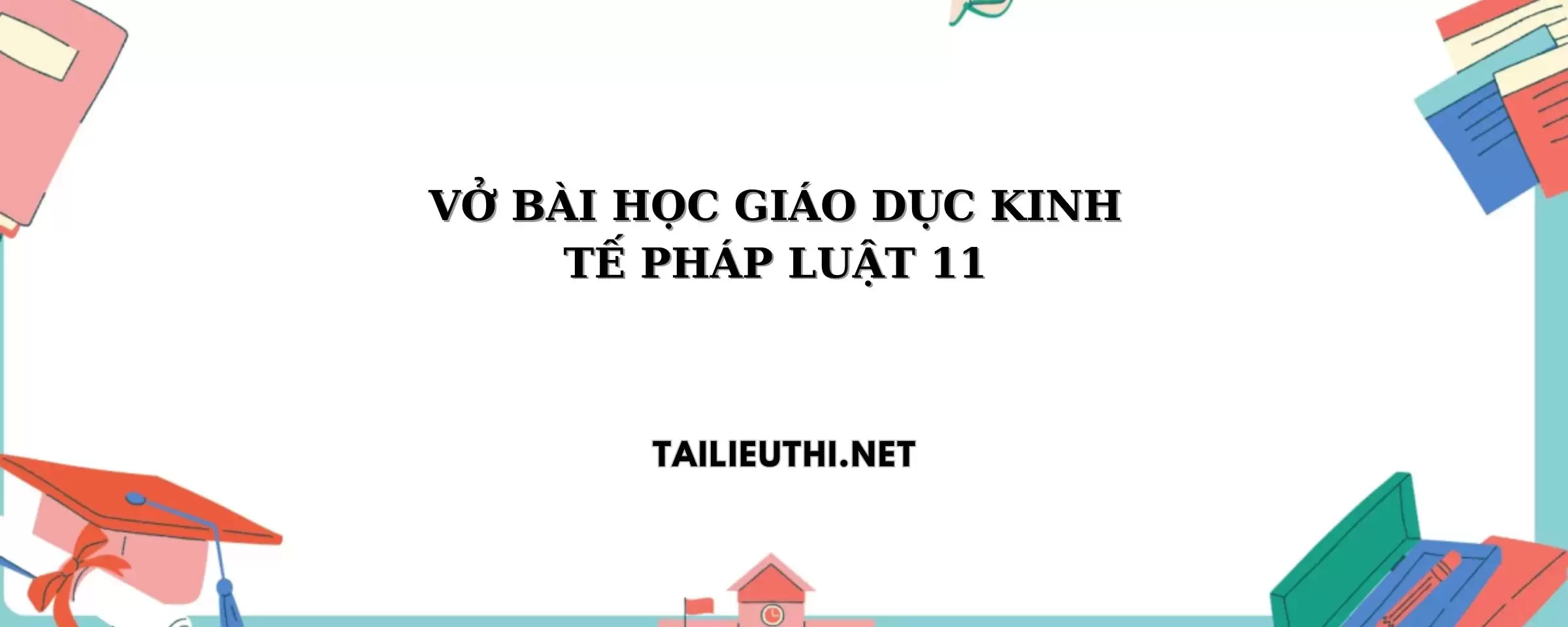 VỞ BÀI HỌC GIÁO DỤC KINH TẾ PHÁP LUẬT 11 DÀNH CHO HỌC SINH