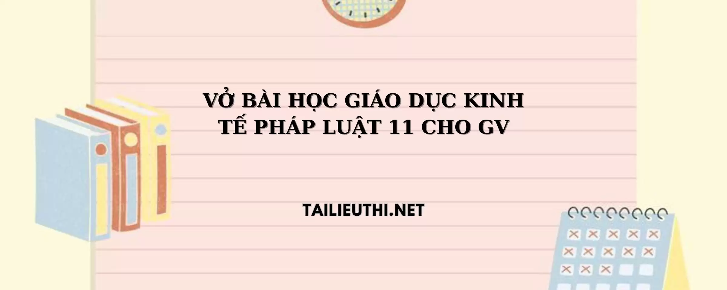 VỞ BÀI HỌC GIÁO DỤC KINH TẾ PHÁP LUẬT 11 DÀNH CHO GIÁO VIÊN