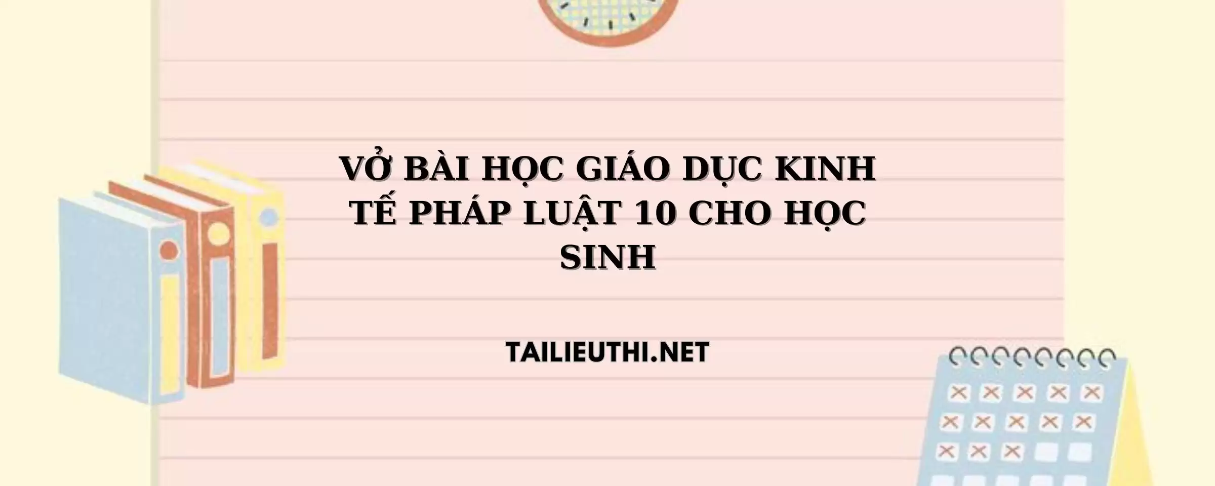 VỞ BÀI HỌC GIÁO DỤC KINH TẾ PHÁP LUẬT 10 DÀNH CHO HỌC SINH