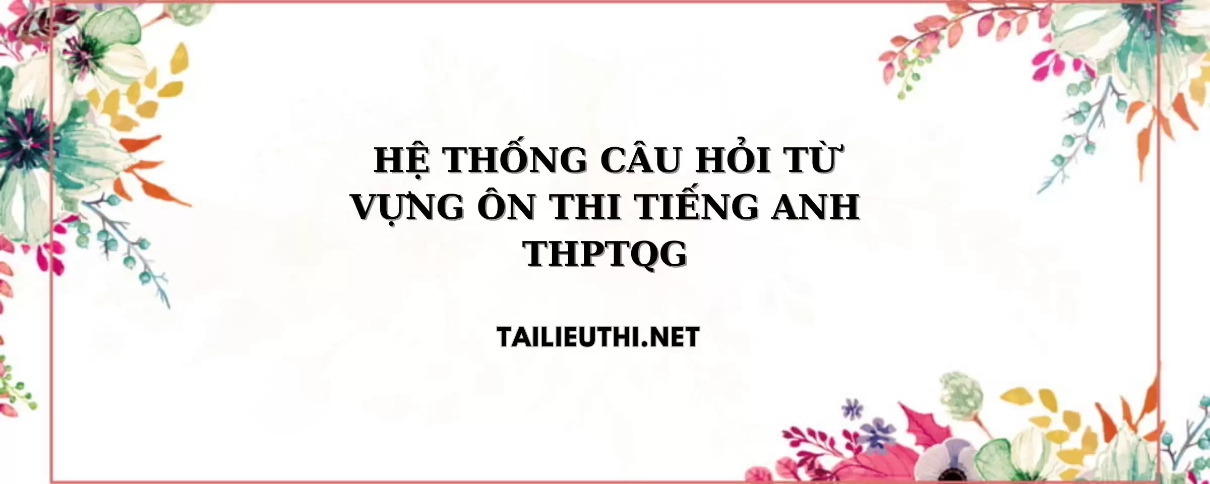 HỆ THỐNG CÂU HỎI TỪ VỰNG ÔN THI THPTQG