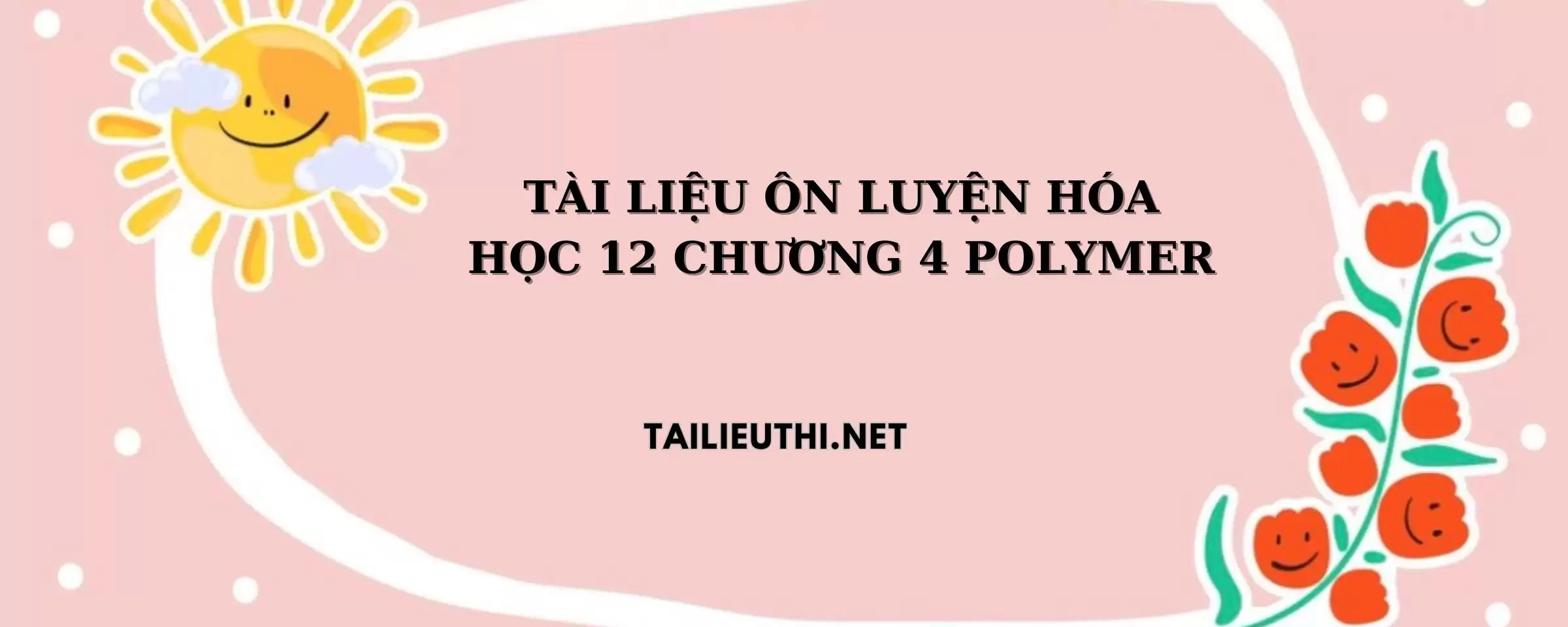 TÀI LIỆU ÔN LUYỆN HÓA HỌC 12 - CHƯƠNG TRÌNH MỚI CHƯƠNG IV POLYMER