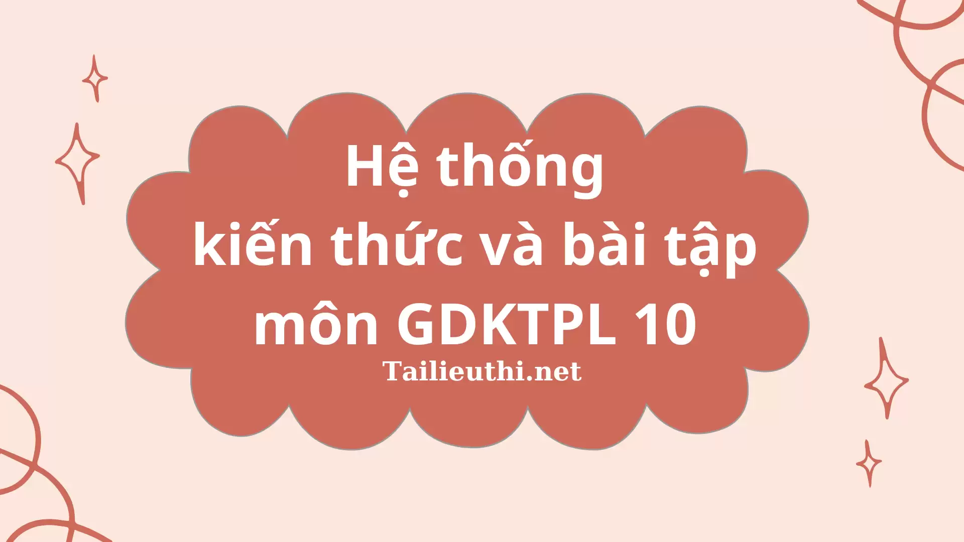 HỆ THỐNG KIẾN THỨC VÀ BÀI TẬP MÔN GDKTPL LỚP 10