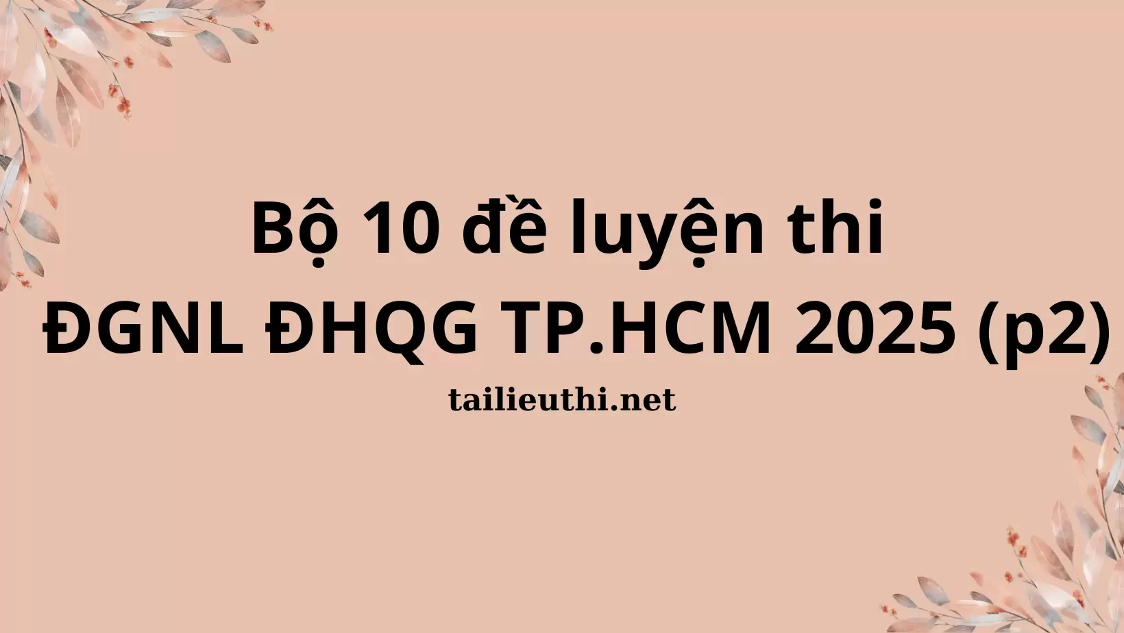 BỘ 10 ĐỀ LUYỆN THI ĐGNL ĐHQG TPHCM 2025 PHẦN 2