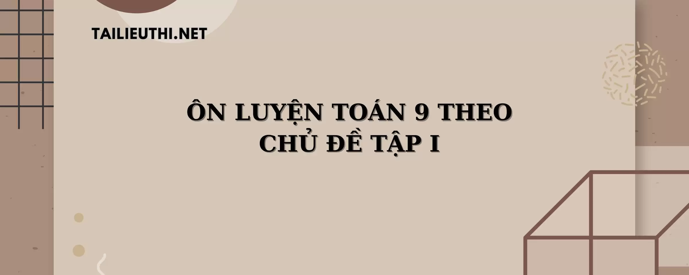 ÔN LUYỆN TOÁN 9 THEO CHỦ ĐỀ TẬP I