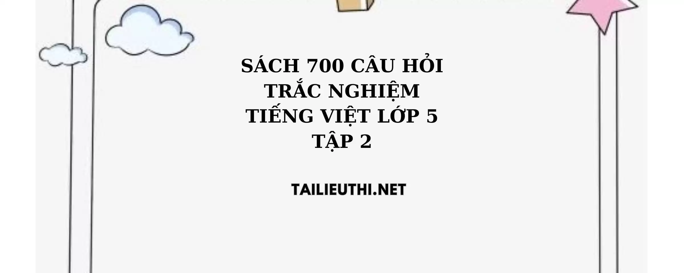 Sách 700 câu hỏi trắc nghiệm tiếng việt lớp 5 tập 2