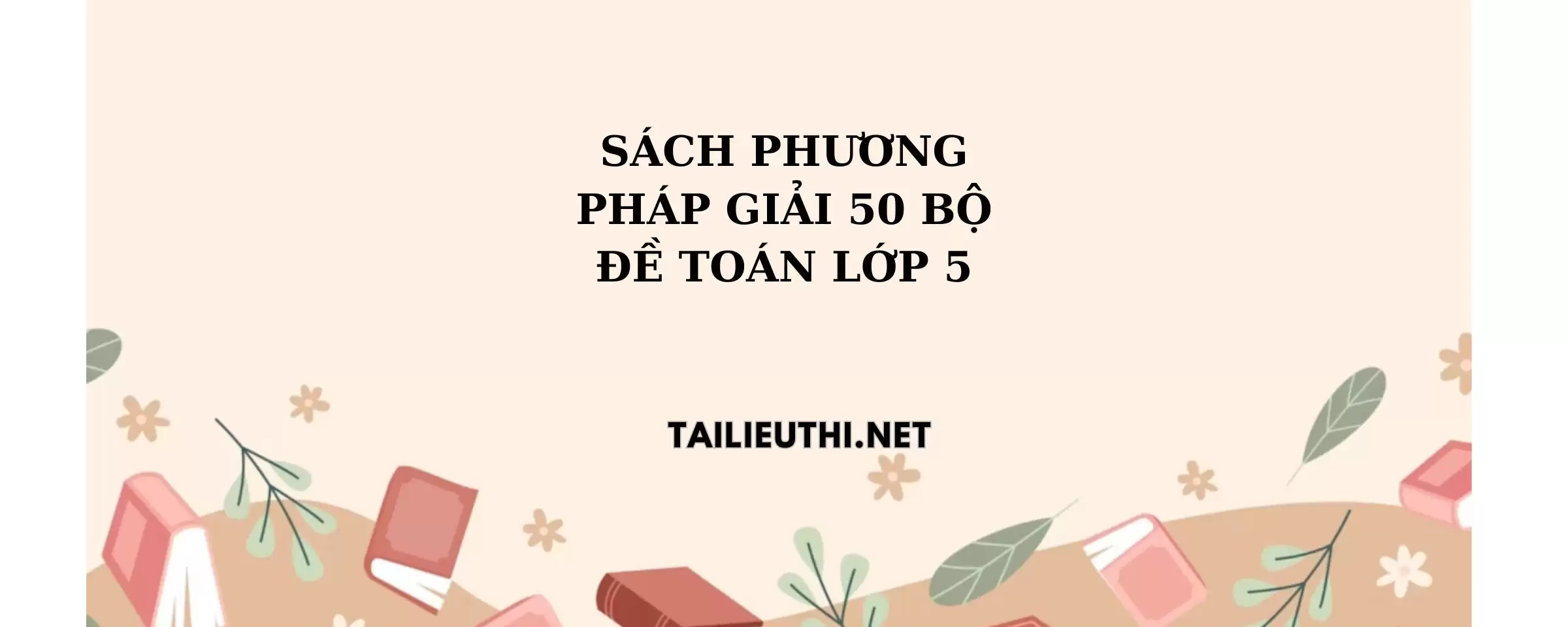 Sách phương pháp giải 50 bộ đề toán lớp 5