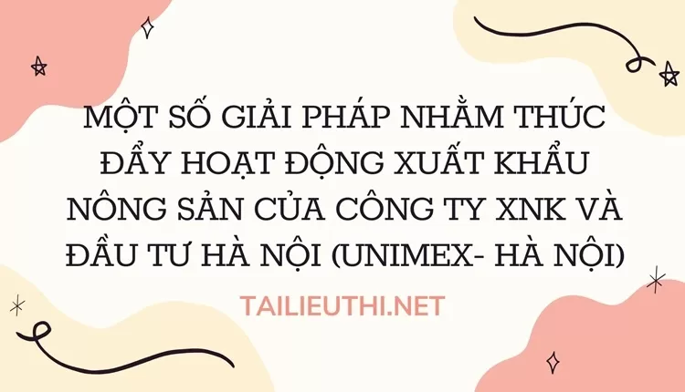 Thúc đẩy hoạt động xuất khẩu nông sản của Công ty XNK và Đầu tư Hà Nội (Unimex- Hà Nội)