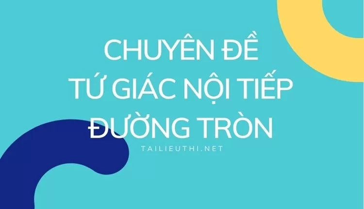 CHUYÊN ĐỀ TỨ GIÁC NỘI TIẾP ĐƯỜNG TRÒN