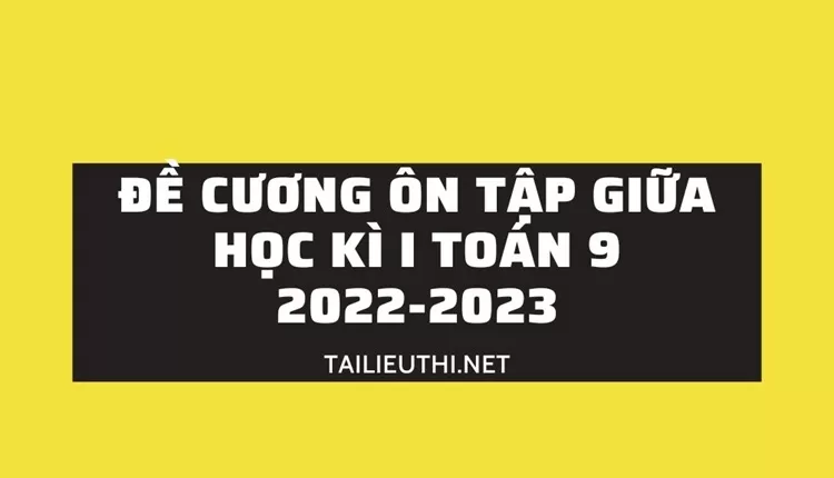 ĐỀ CƯƠNG ÔN TẬP GIỮA HỌC KÌ I toán 9 2022-2023