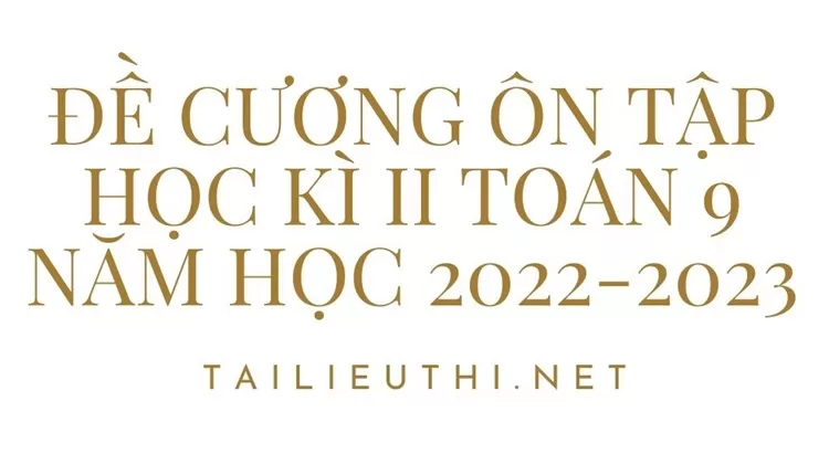 ĐỀ CƯƠNG ÔN TẬP HỌC KÌ II toán 9 NĂM HỌC 2022-2023