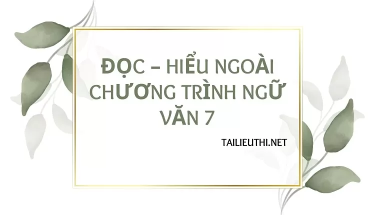 ĐỌC – HIỂU NGOÀI CHƯƠNG TRÌNH NGỮ VĂN 7