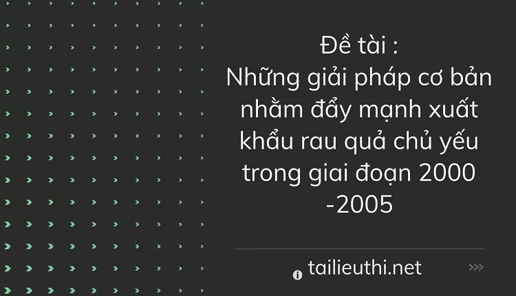 đẩy mạnh xuất khẩu rau quả chủ yếu trong giai đoạn 2000 -2005