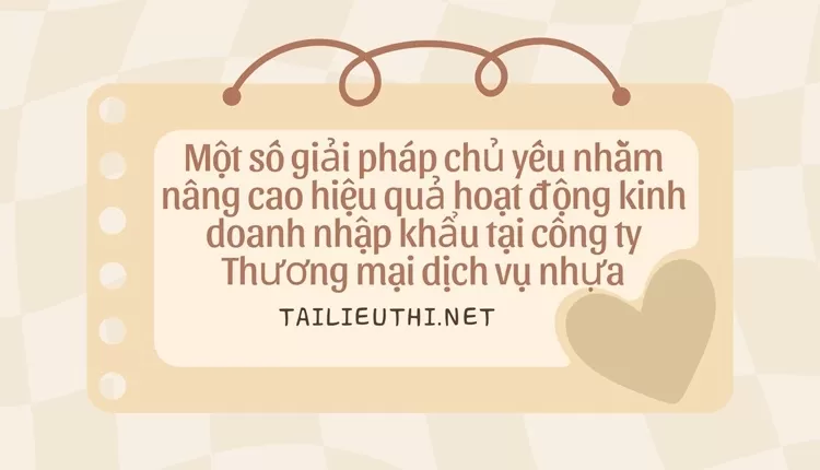 Nâng cao hiệu quả hoạt động kinh doanh nhập khẩu tại công ty Thương mại dịch vụ nhựa